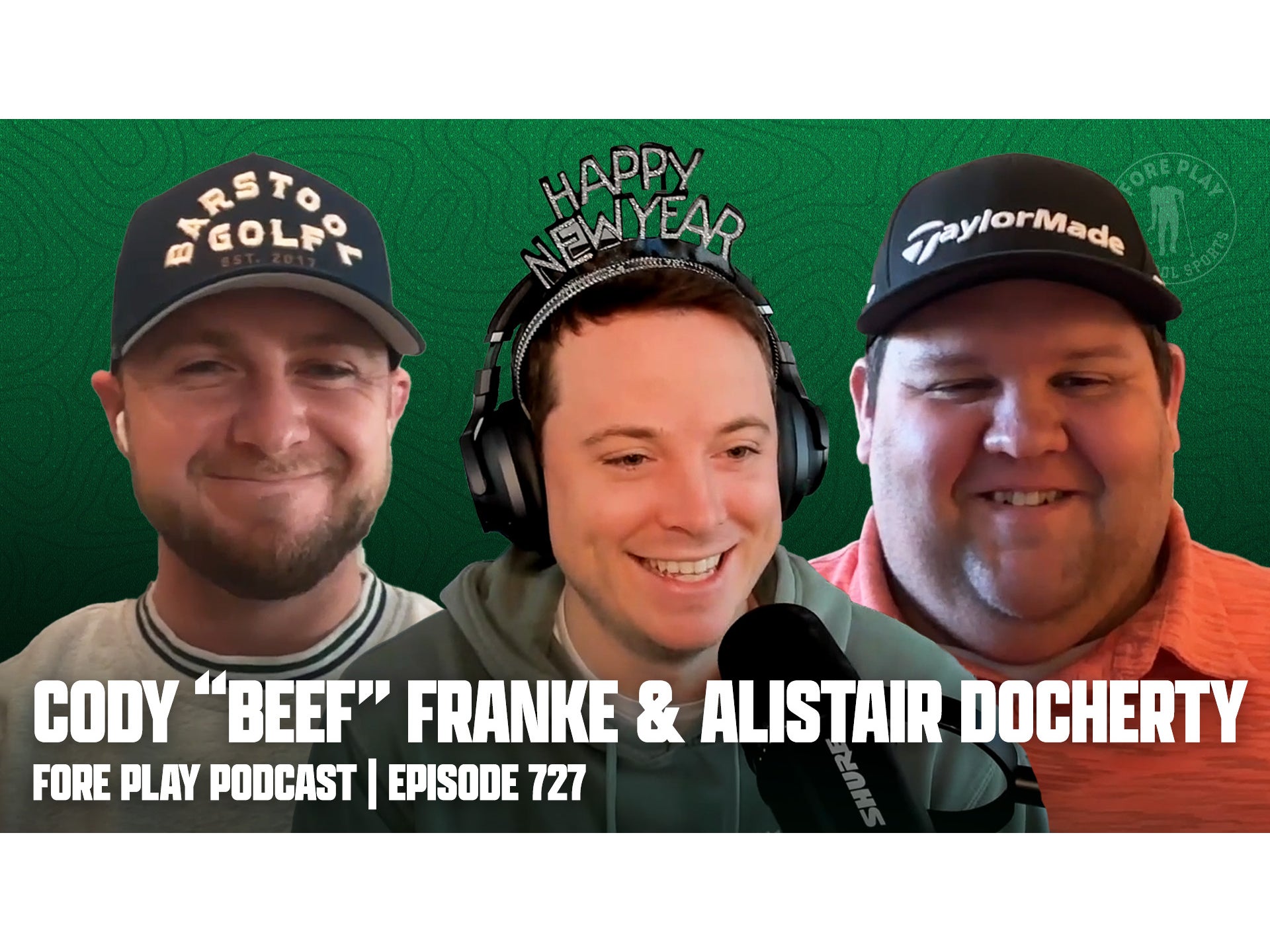 Cody “Beef” Franke, Alistair Docherty & A Happy New Year - Fore Play Episode 727